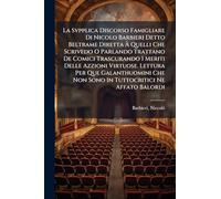 La Svpplica Discorso Famigliare Di Nicolo Barbieri Detto Beltrame Diretta À Quelli Che Scrivedo O Parlando Trattano De Comici Trascurando I Meriti ... Non Sono In Tuttocritici Ne Affato Balordi