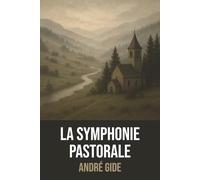 La Symphonie pastorale d'André Gide avec Biographie de l'Auteur - Édition Originale et Intégrale: Roman classique français - Chef-d'œuvre de la ... siècle avec biographie complète de l'auteur