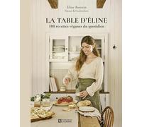 La table d'Eline: 100 recettes véganes du quotidien