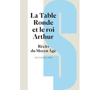 La Table ronde et le roi Arthur: Récits du Moyen Age