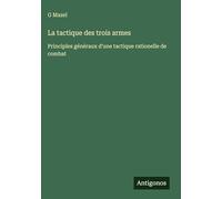 La tactique des trois armes: Principles généraux d'une tactique rationelle de combat