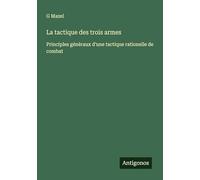 La tactique des trois armes: Principles généraux d'une tactique rationelle de combat
