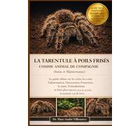 LA TARENTULE À POILS FRISÉS COMME ANIMAL DE COMPAGNIE (SOINS ET MAINTENANCE): Le guide ultime sur les soins, les coûts, l’alimentation, l’interaction, ... plus encore pour la tarentule à poils frisés