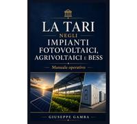 LA TARI NEGLI IMPIANTI FOTOVOLTAICI, AGRIVOLTAICI E BESS: Manuale operativo per Comuni, professionisti e gestori: 1