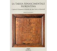 La Tarsia Rinascimentale Fiorentina. L'opera di Giovanni di Michele da San Pietr