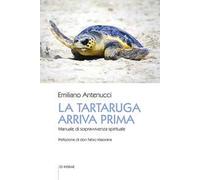 La tartaruga arriva prima. Manuale di sopravvivenza spirituale