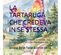 LA TARTARUGA CHE CREDEVA IN SE STESSA: UNA DOLCE FIABA SUL CORAGGIO DI PROVARCI, PER PICCOLI CUORI CHE VOGLIONO FARE GRANDI COSE