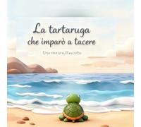 La tartaruga che imparò a tacere: Una storia sull'importanza dell'ascolto