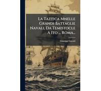 La Tattica Mnelle Grandi Battaglie Navali, Da Temistocle A Ito ... Roma...