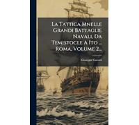 La Tattica Mnelle Grandi Battaglie Navali, Da Temistocle A Ito ... Roma, Volume 2...