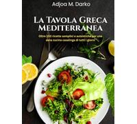 La Tavola Greca Mediterranea: Oltre 100 ricette semplici e autentiche per una sana cucina casalinga di tutti i giorni