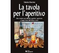 La tavola per l'aperitivo. Idee creative per allestire aperitivi, apericena o happy hour dall'effetto wow!