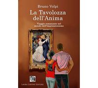 La tavolozza dell'anima. Un viaggio romanzato nel mondo dell'Impressionismo