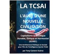 La TCSAI L’AUBE D’UNE NOUVELLE CIVILISATION: Capitalisme Scientifique Durable, Éthique et Harmonisé (SCHEC)