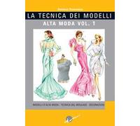 La tecnica dei modelli. Alta moda. Ediz. illustrata. Vol. 1: Modelli d'alta moda. Tecnica del moulage. Decorazioni