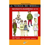 La tecnica dei modelli neonato-bambino 0/12. Come realizzare abit
