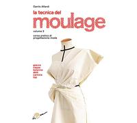 La tecnica del moulage. Corso pratico di progettazione moda. Vol. 2: Giacca, cappa, bolerino, abiti, camicia, top.