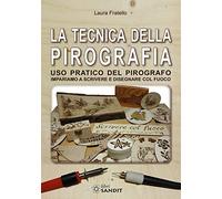La tecnica della pirografia. Uso pratico del pirografo. Impariamo a scrivere e disegnare col fuoco