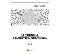 La Tecnica Pianistica Numerica vol. 2 di Luca Aletta, 2019, Youcanprint
