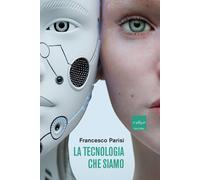 La tecnologia che siamo - Parisi Francesco