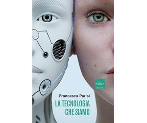 La tecnologia che siamo - Parisi Francesco