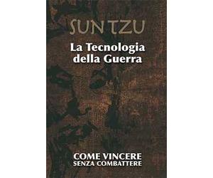 La tecnologia della guerra. Come vincere senza combattere. Ediz. illustrata