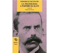 La teleologia a partire da Kant. L'opera giovanile di Nietzsche che anticipa «La volontà di potenza»
