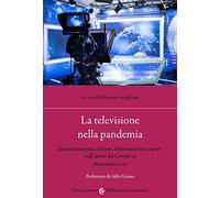 La televisione nella pandemia. Intrattenimento, fiction, informazione e sport nell’anno del Covid-19. Annuario 2021