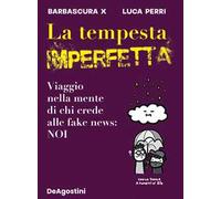 La tempesta imperfetta. Viaggio nella mente di chi crede alle fake news: noi