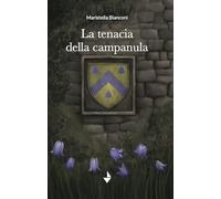 Libri Bianconi Maristella - La Tenacia Della Campanula