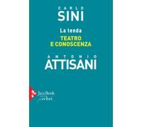 La tenda. Teatro e conoscenza - Sini Carlo, Attisani Antonio