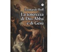 La tenerezza di Dio-Abbà e di Gesù - Boff Leonardo