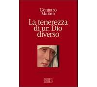 La tenerezza di un Dio diverso - Matino Gennaro