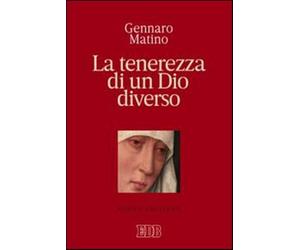 La tenerezza di un Dio diverso - Matino Gennaro