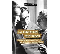 La tentation partisane: Engagements intellectuels au seuil de la guerre froide