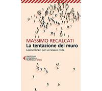 La tentazione del muro. Lezioni brevi per un lessico civile