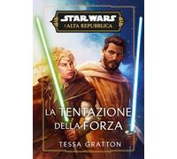 La tentazione della forza. L'Alta Repubblica. Star Wars - Gratton Tessa