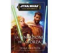 La tentazione della forza. L'Alta Repubblica. Star Wars - Gratton Tessa