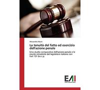La tenuità del fatto ed esercizio dell'azione penale: Uno studio comparativo dell'azione penale e le novità introdotte dal legislatore italiano con l'art 131 bis c.p.