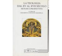 La teologia dal XV al XVIII secolo. Metodi e prospettive. Atti del 13° Colloquio internazionale di teologia di Lugano (Lugano, 28-29 maggio 1999)