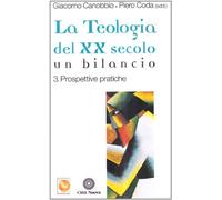 La teologia del XX secolo. Un bilancio. Prospettive pratiche (Vol. 3)