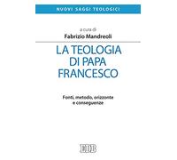 La teologia di Papa Francesco. Fonti, metodo, orizzonte e conseguenze