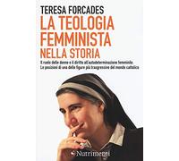 La teologia femminista nella storia. Il ruolo delle donne e il diritto all'autodeterminazione femminile. Le posizioni di una delle figure più trasgressive del mondo cattolico