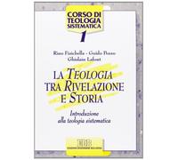 La teologia tra rivelazione e storia. Introduzione alla teologia sistematica - N