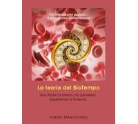La teoria del BioTempo. Una ricerca libera, tra pensiero, esperienza e scienza