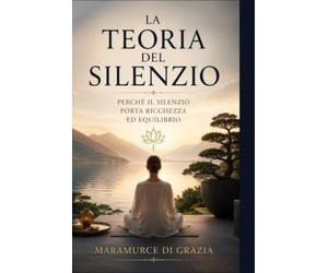 LA TEORIA DEL SILENZIO: La forza invisibile che crea equilibrio, prosperità e consapevolezza