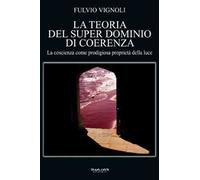 La teoria del super dominio di coerenza. La coscienza come prodigiosa proprietà della luce