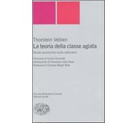 La teoria della classe agiata. Studio economico sulle istituzioni - Veblen...
