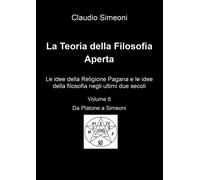 La teoria della filosofia aperta Vol. 6 di Claudio Simeoni, 2018, Youcanprint