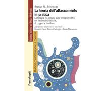La teoria dell'attaccamento in pratica. La terapia focalizzata sulle emozioni (EFT) nel setting individuale, di coppia e familiare